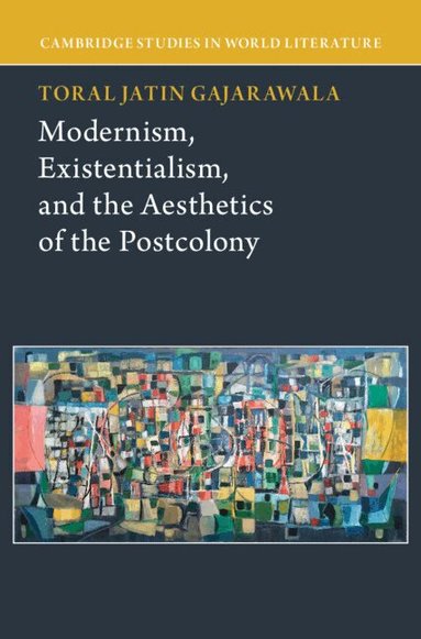Toral Jatin Gajarawala - Modernism, Existentialism, and the Aesthetics of the Postcolony, Inbunden