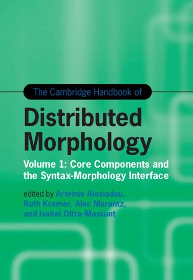 Artemis Alexiadou, Ruth Kramer, Alec Marantz, Isabel Oltra-Massuet - The Cambridge Handbook of Distributed Morphology: Volume 1, Inbunden