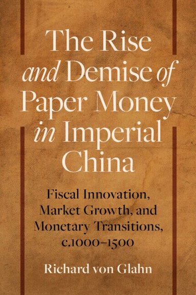 Richard von Glahn - The Rise and Demise of Paper Money in Imperial China, Häftad