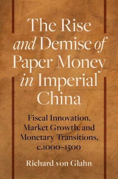 Richard von Glahn - The Rise and Demise of Paper Money in Imperial China, Inbunden