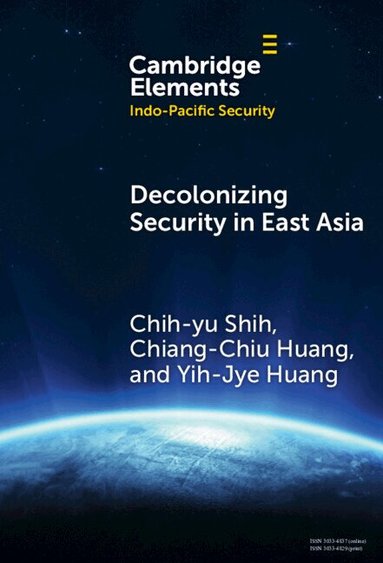 Chih-yu Shih, Chiung-Chiu Huang, Yih-Jye Hwang - Decolonizing Security in East Asia, Inbunden