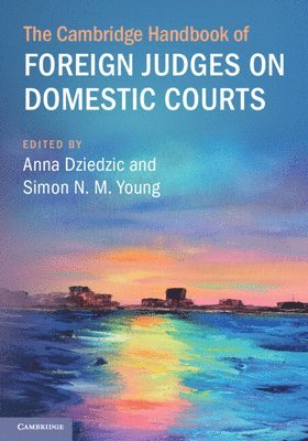 Anna Dziedzic, Simon N. M. Young - The Cambridge Handbook of Foreign Judges on Domestic Courts, Häftad