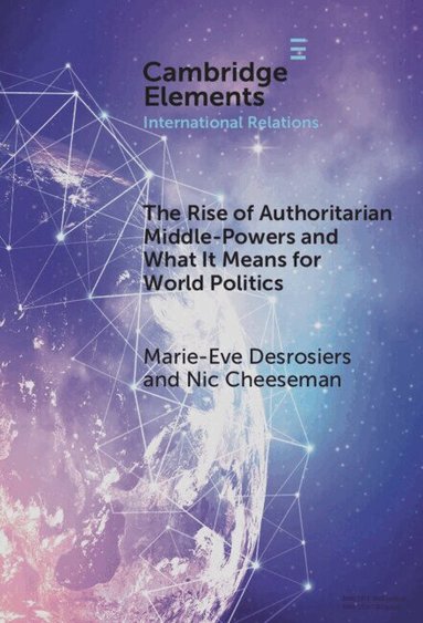 Marie-Eve Desrosiers, Nic Cheeseman - The Rise of Authoritarian Middle-Powers and What It Means for World Politics, Inbunden