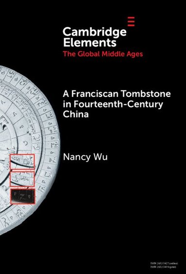 Nancy Wu - A Franciscan Tombstone in Fourteenth-Century China, Inbunden