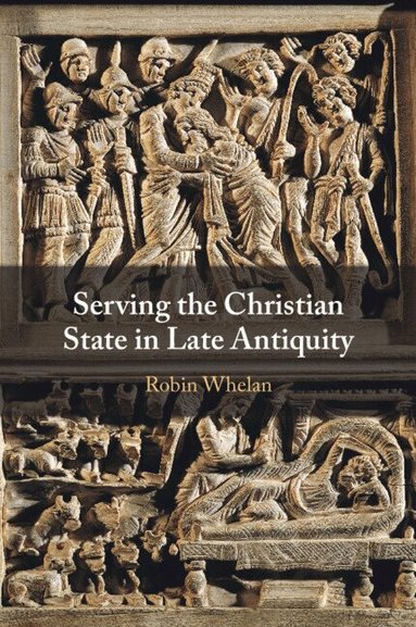Robin Whelan - Serving the Christian State in Late Antiquity, Häftad