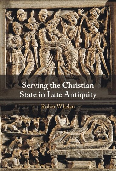 Robin Whelan - Serving the Christian State in Late Antiquity, Inbunden