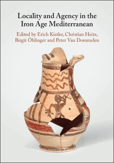 Erich Kistler, Christian Heitz, Birgit Öhlinger, Peter Van Dommelen - Locality and Agency in the Iron Age Mediterranean, Häftad