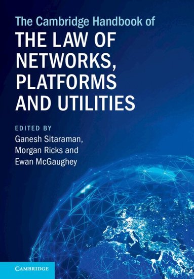 Ganesh Sitaraman, Morgan Ricks, Ewan McGaughey - The Cambridge Handbook of the Law of Networks, Platforms and Utilities, Inbunden