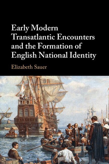 Elizabeth Sauer - Early Modern Transatlantic Encounters and the Formation of English National Identity, Häftad