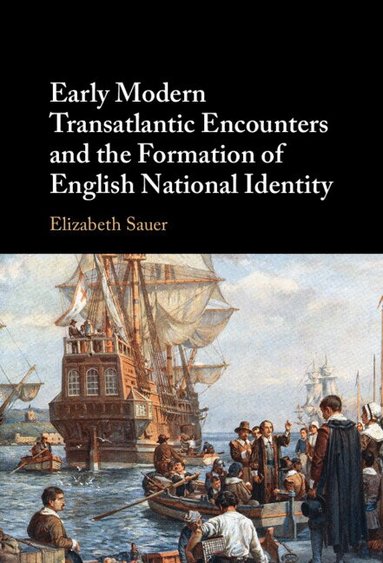 Elizabeth Sauer - Early Modern Transatlantic Encounters and the Formation of English National Identity, Inbunden