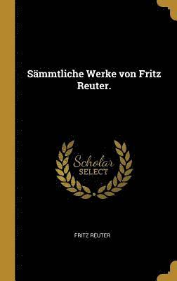 Sammtliche Werke von Fritz Reuter. 1