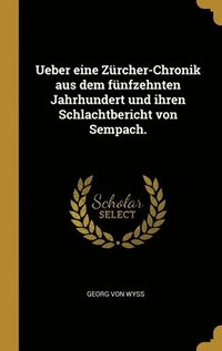 bokomslag Ueber eine Zürcher-Chronik aus dem fünfzehnten Jahrhundert und ihren Schlachtbericht von Sempach.