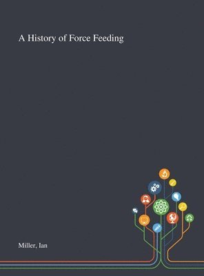 Ian Miller - History of Force Feeding, Inbunden