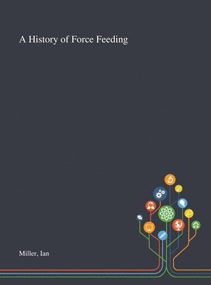 bokomslag A History of Force Feeding