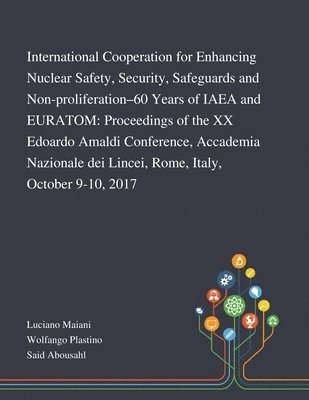 bokomslag International Cooperation for Enhancing Nuclear Safety, Security, Safeguards and Non-proliferation-60 Years of IAEA and EURATOM