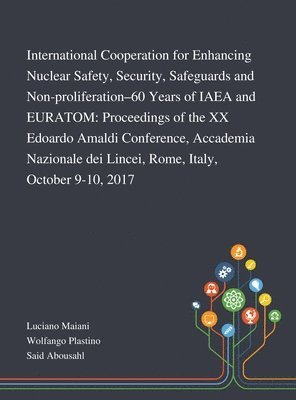 bokomslag International Cooperation for Enhancing Nuclear Safety, Security, Safeguards and Non-proliferation-60 Years of IAEA and EURATOM