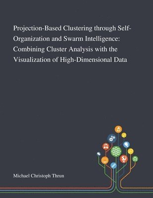 Projection-Based Clustering Through Self-Organization and Swarm Intelligence 1