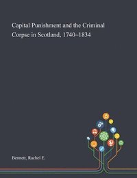 bokomslag Capital Punishment and the Criminal Corpse in Scotland, 1740-1834