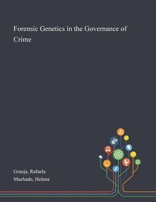 Rafaela Granja, Helena Machado - Forensic Genetics in the Governance of Crime, Häftad