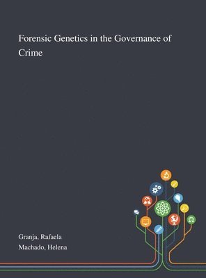 Rafaela Granja, Helena Machado - Forensic Genetics in the Governance of Crime, Inbunden