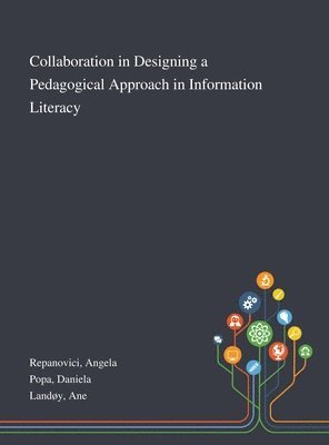 Angela Repanovici, Daniela Popa, Ane Landøy - Collaboration in Designing a Pedagogical Approach in Information Literacy, Inbunden