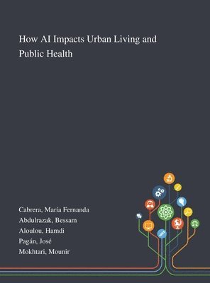 María Fernanda Cabrera, Bessam Abdulrazak, Hamdi Aloulou - How AI Impacts Urban Living and Public Health, Inbunden