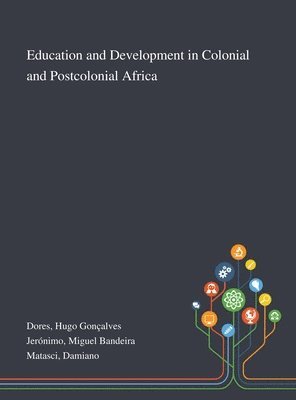 Hugo Gonçalves Dores, Miguel Bandeira Jerónimo, Damiano Matasci - Education and Development in Colonial and Postcolonial Africa, Inbunden