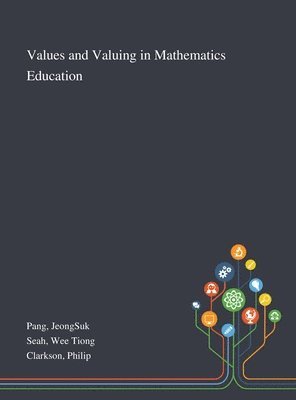 Jeongsuk Pang, Wee Tiong Seah, Philip Clarkson - Values and Valuing in Mathematics Education, Inbunden