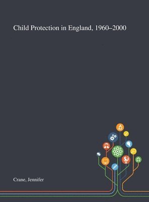 Jennifer Crane - Child Protection in England, 1960-2000, Inbunden