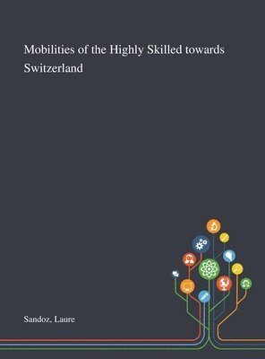 Laure Sandoz - Mobilities of the Highly Skilled Towards Switzerland, Inbunden