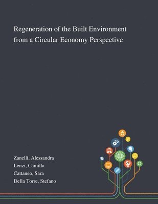 Alessandra Zanelli, Camilla Lenzi, Sara Cattaneo - Regeneration of the Built Environment From a Circular Economy Perspective, Häftad