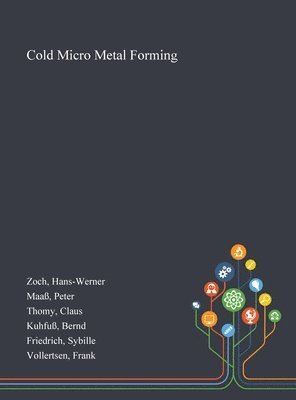Hans-Werner Zoch, Peter Maaß, Claus Thomy - Cold Micro Metal Forming, Inbunden