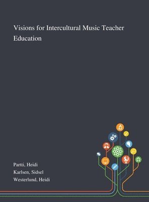 Heidi Partti, Sidsel Karlsen, Heidi Westerlund - Visions for Intercultural Music Teacher Education, Inbunden