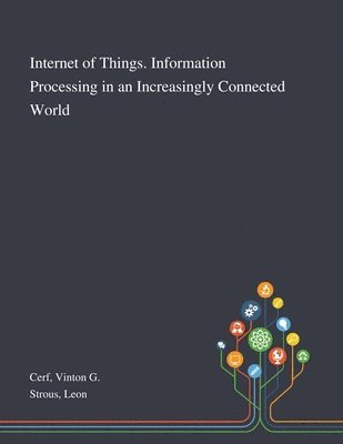 Vinton G Cerf, Leon Strous - Internet of Things. Information Processing in an Increasingly Connected World, Häftad