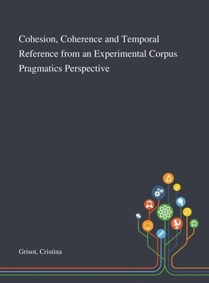 Cohesion, Coherence and Temporal Reference From an Experimental Corpus Pragmatics Perspective 1