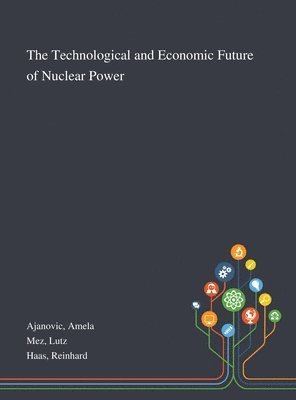 Amela Ajanovic, Lutz Mez, Reinhard Haas - Technological and Economic Future of Nuclear Power, Inbunden