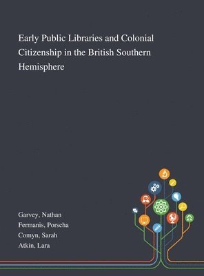 Nathan Garvey, Porscha Fermanis, Sarah Comyn - Early Public Libraries and Colonial Citizenship in the British Southern Hemisphere, Inbunden