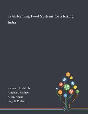 Andaleeb Rahman, Mathew Abraham, Anaka Aiyar - Transforming Food Systems for a Rising India, Häftad