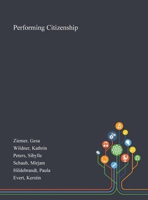 Gesa Ziemer, Kathrin Wildner, Sibylle Peters - Performing Citizenship, Inbunden