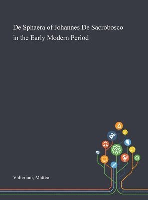 Matteo Valleriani - De Sphaera of Johannes De Sacrobosco in the Early Modern Period, Inbunden