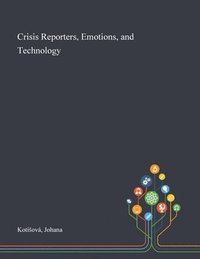 bokomslag Crisis Reporters, Emotions, and Technology
