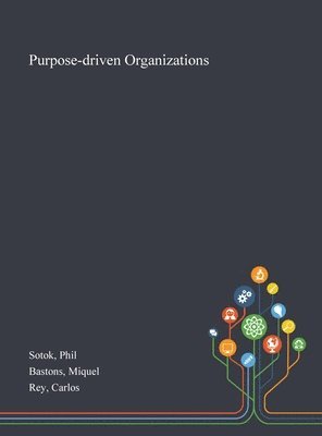 Phil Sotok, Miquel Bastons, Carlos Rey - Purpose-driven Organizations, Inbunden