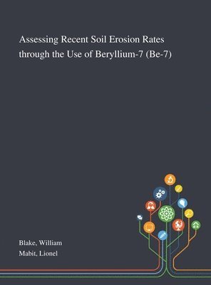 William Blake, Lionel Mabit - Assessing Recent Soil Erosion Rates Through the Use of Beryllium-7 (Be-7), Inbunden