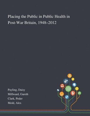 Daisy Payling, Gareth Millward, Peder Clark - Placing the Public in Public Health in Post-War Britain, 1948-2012, Häftad