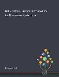 bokomslag Belly-Rippers, Surgical Innovation and the Ovariotomy Controversy