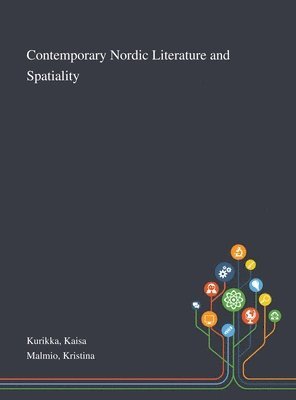 Kaisa Kurikka, Kristina Malmio - Contemporary Nordic Literature and Spatiality, Inbunden