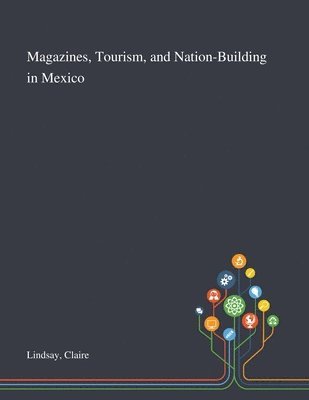 Magazines, Tourism, and Nation-Building in Mexico 1