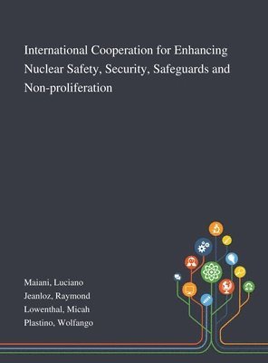 Luciano Maiani, Raymond Jeanloz, Micah Lowenthal - International Cooperation for Enhancing Nuclear Safety, Security, Safeguards and Non-proliferation, Inbunden