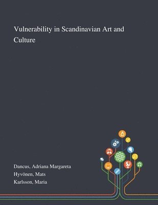 Adriana Margareta Dancus, Mats Hyvönen, Maria Karlsson - Vulnerability in Scandinavian Art and Culture, Häftad