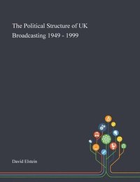 bokomslag The Political Structure of UK Broadcasting 1949 - 1999